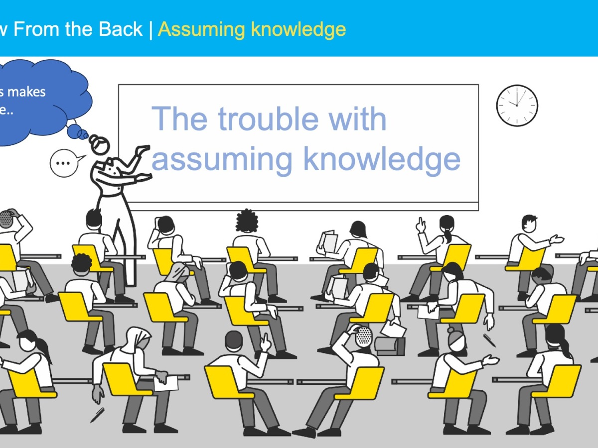 The View From The Back: The trouble with assuming knowledge.
